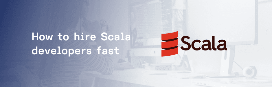 How to hire Scala developers fast: A comprehensive guide