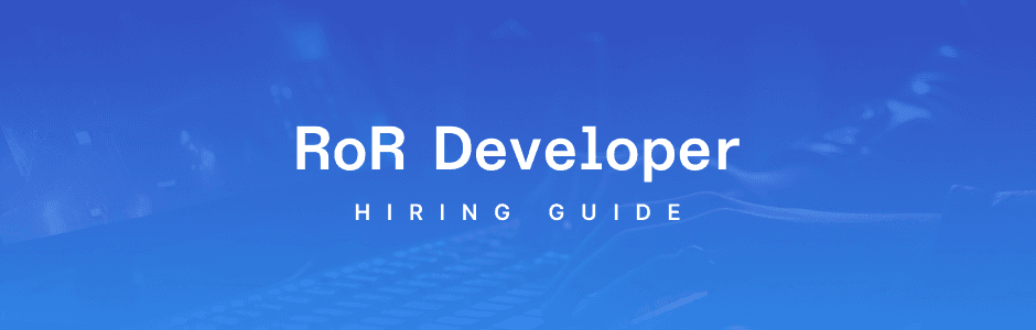How to Hire the Best Ruby on Rails Developers: The Ultimate Guide