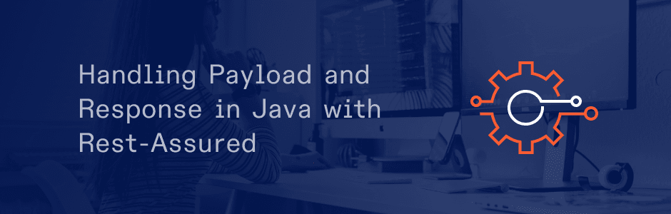 Managing Payload and Response Without Java POJOs in Rest-Assured