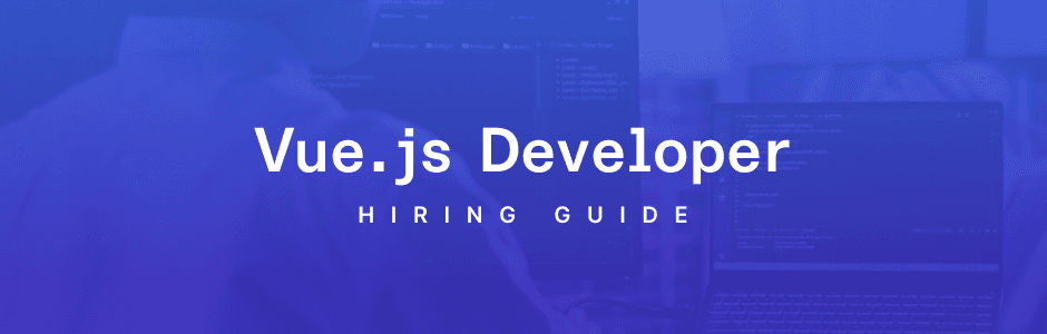 How to Hire the Best Vue.js Developer: A Comprehensive Guide
