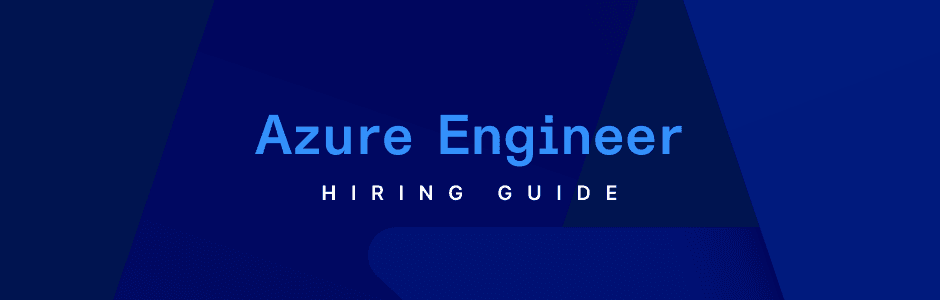 The In-Depth Guide to Hiring Microsoft Azure Engineers