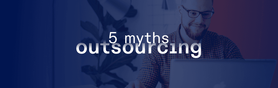 5 Most Common Outsourcing Myths: Debunking Misconceptions