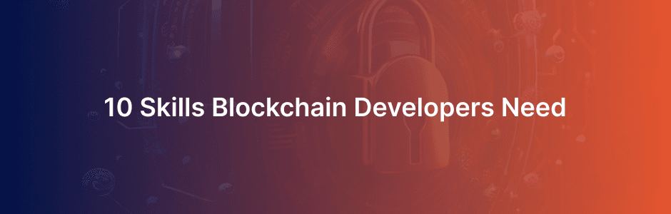 Top 10 Blockchain Developer Skills You Need to Get Hired