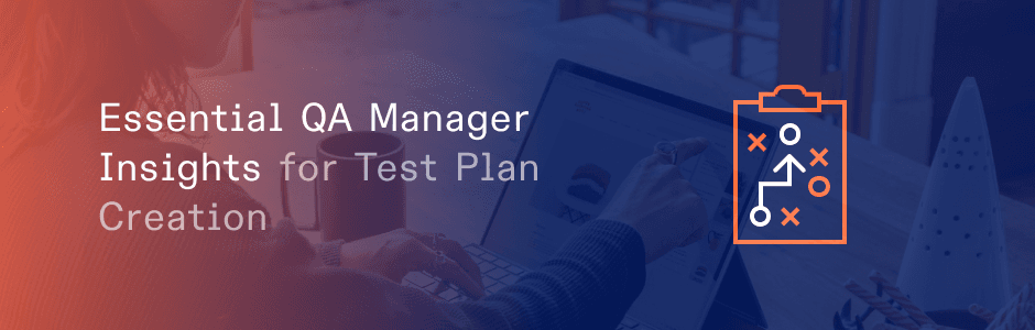 Key Considerations for QA Engineers When Crafting Effective Test Plans