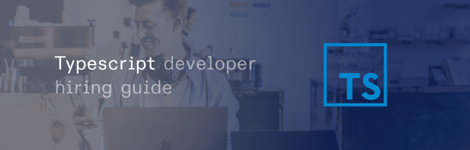 How to hire TypeScript developers: The definitive guide 