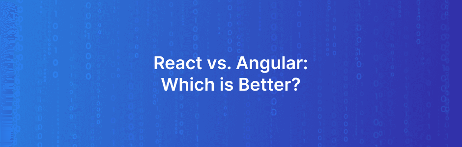 React vs Angular: Which Frontend Framework is Right for Your Project?